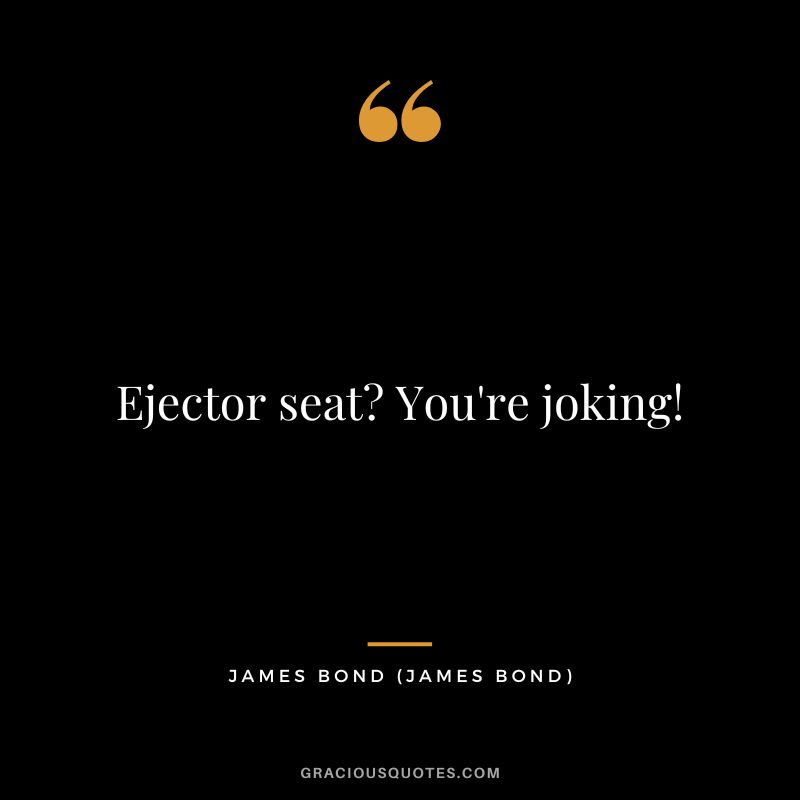 Ejector seat You're joking! - James Bond