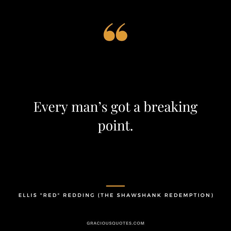 Every man’s got a breaking point. - Ellis Red Redding