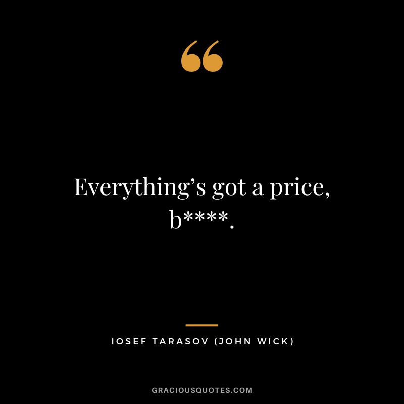 Everything’s got a price, b. - Iosef Tarasov