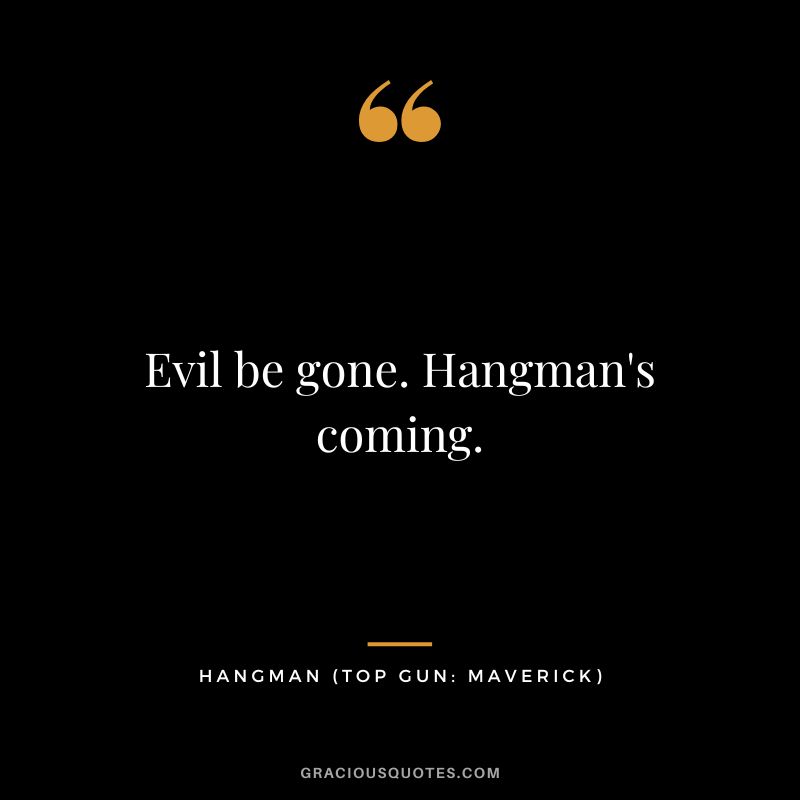 Evil be gone. Hangman's coming. - Hangman