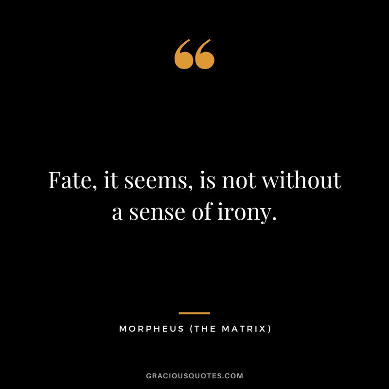 Fate, it seems, is not without a sense of irony. - Morpheus