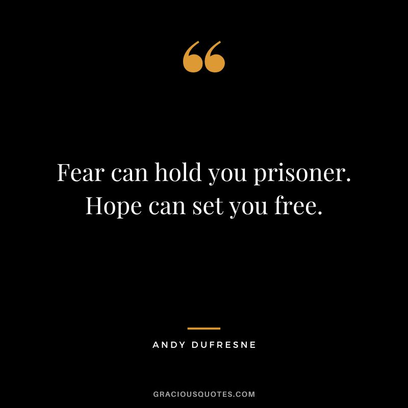 Fear can hold you prisoner. Hope can set you free. - Andy Dufresne