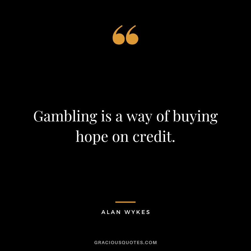 Gambling is a way of buying hope on credit. - Alan Wykes