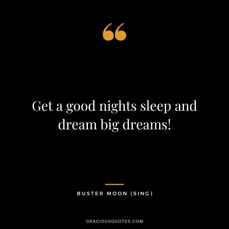 Get a good nights sleep and dream big dreams! - Buster Moon