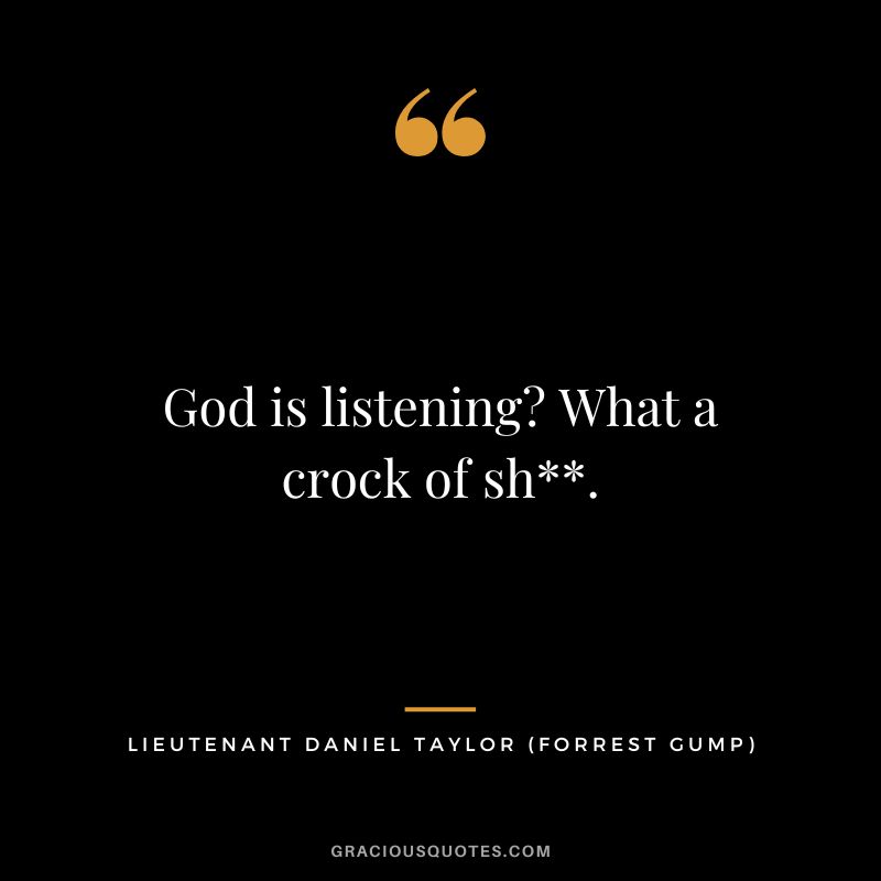 God is listening What a crock of sh. - Lieutenant Daniel Taylor