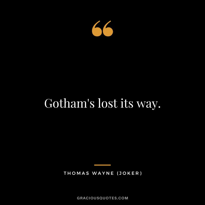 Gotham's lost its way. - Thomas Wayne
