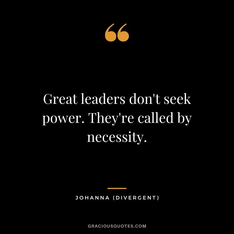 Great leaders don't seek power. They're called by necessity. - Johanna