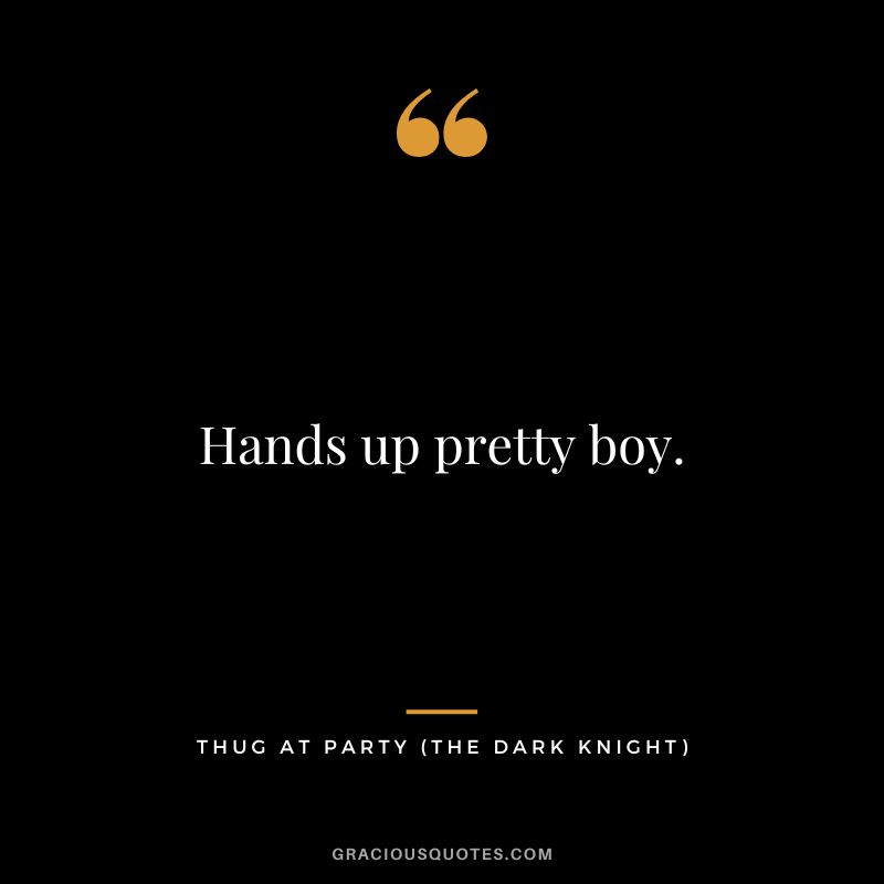 Hands up pretty boy. - Thug at Party