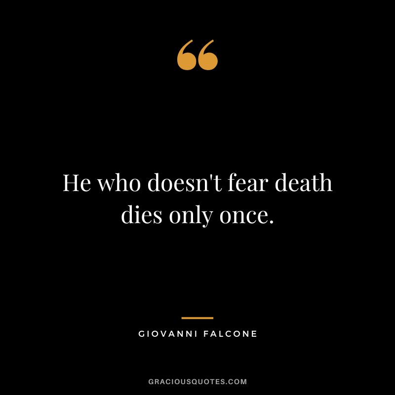 He who doesn't fear death dies only once. - Giovanni Falcone