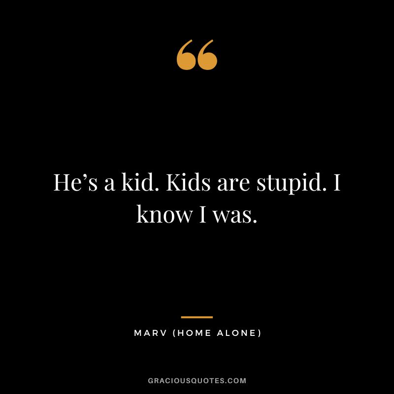 He’s a kid. Kids are stupid. I know I was. - Marv