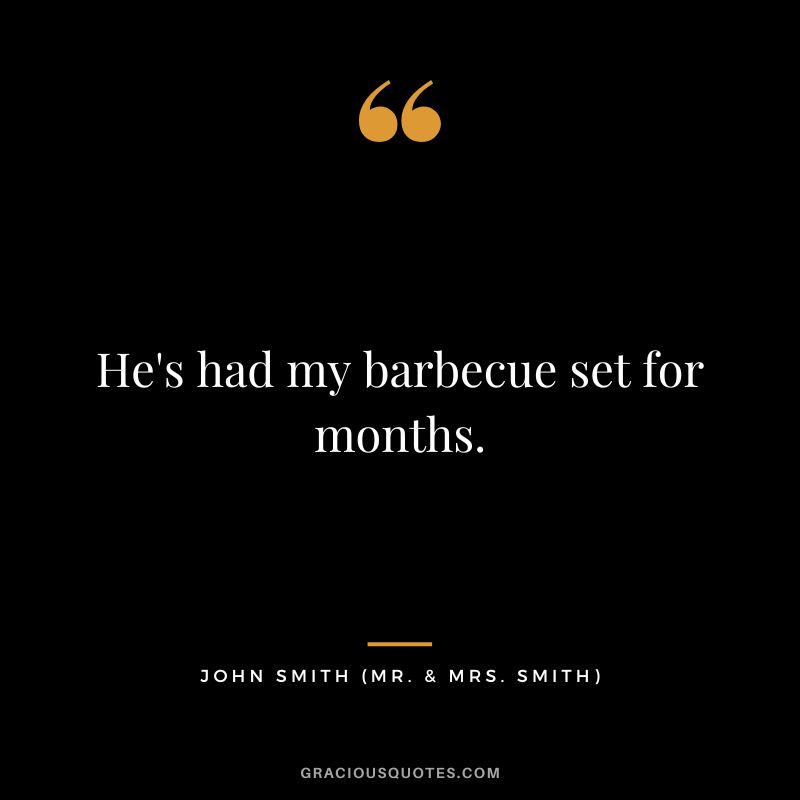 He's had my barbecue set for months. - John Smith