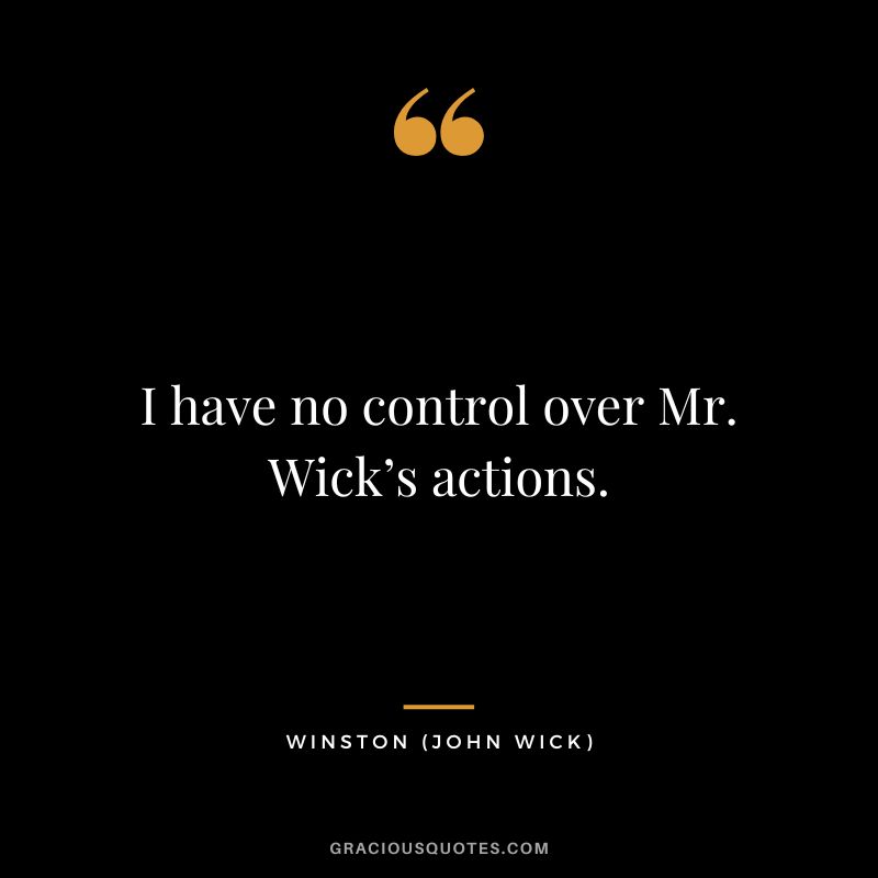 I have no control over Mr. Wick’s actions. - Winston