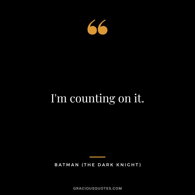 I'm counting on it. - Batman