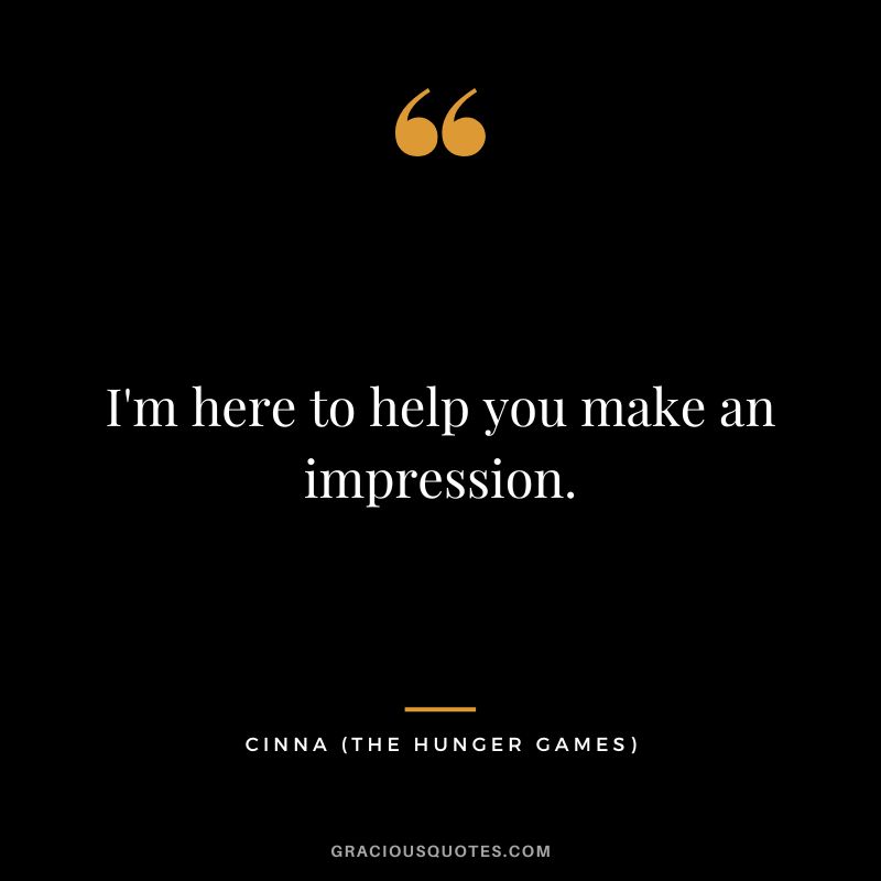 I'm here to help you make an impression. - Cinna