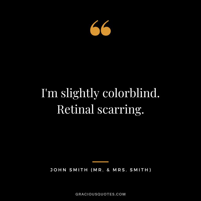 I'm slightly colorblind. Retinal scarring. - John Smith