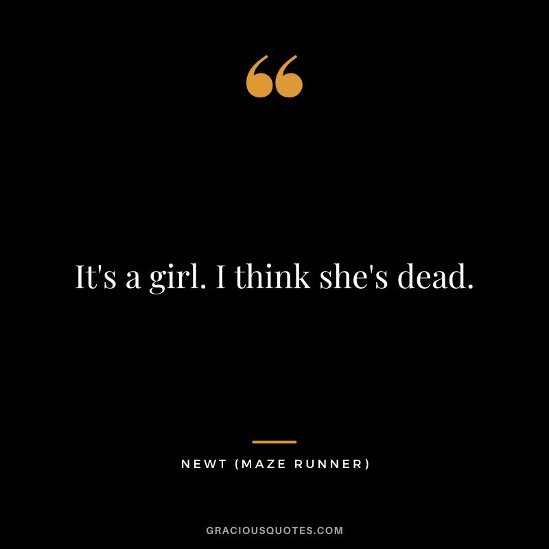 It's a girl. I think she's dead. - Newt