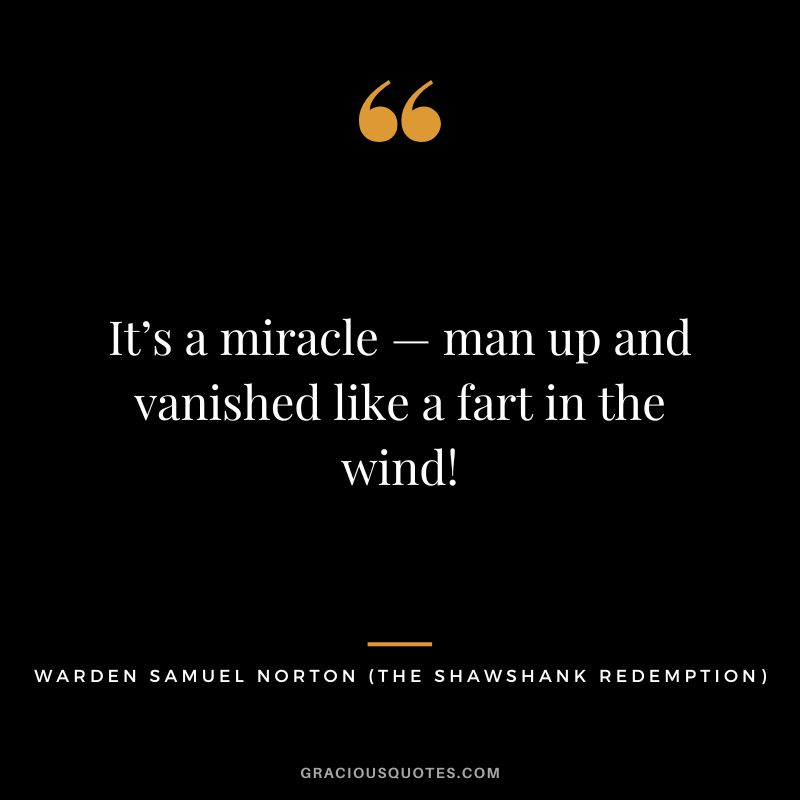 It’s a miracle — man up and vanished like a fart in the wind! - Warden Samuel Norton