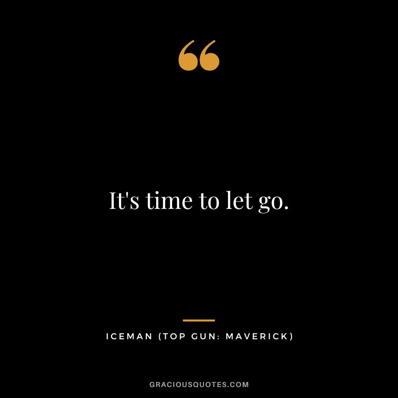 It's time to let go. - Iceman