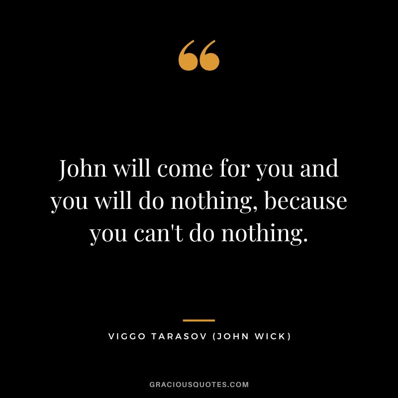 John will come for you and you will do nothing, because you can't do nothing. - Viggo Tarasov