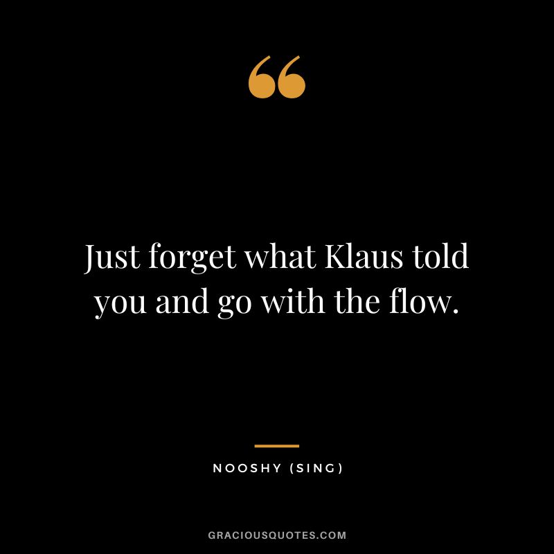 Just forget what Klaus told you and go with the flow. - Nooshy