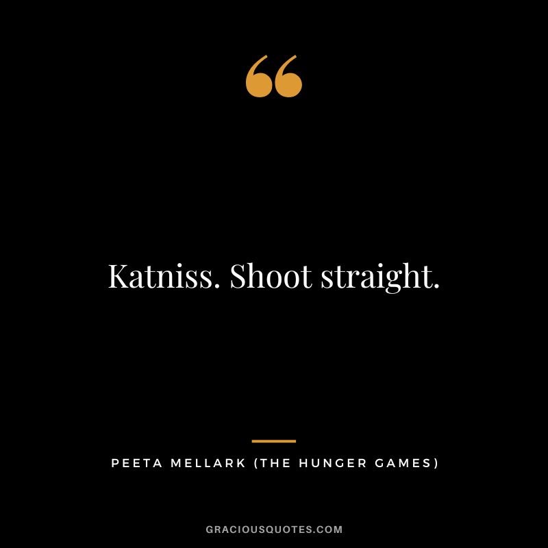 Katniss. Shoot straight. - Peeta Mellark