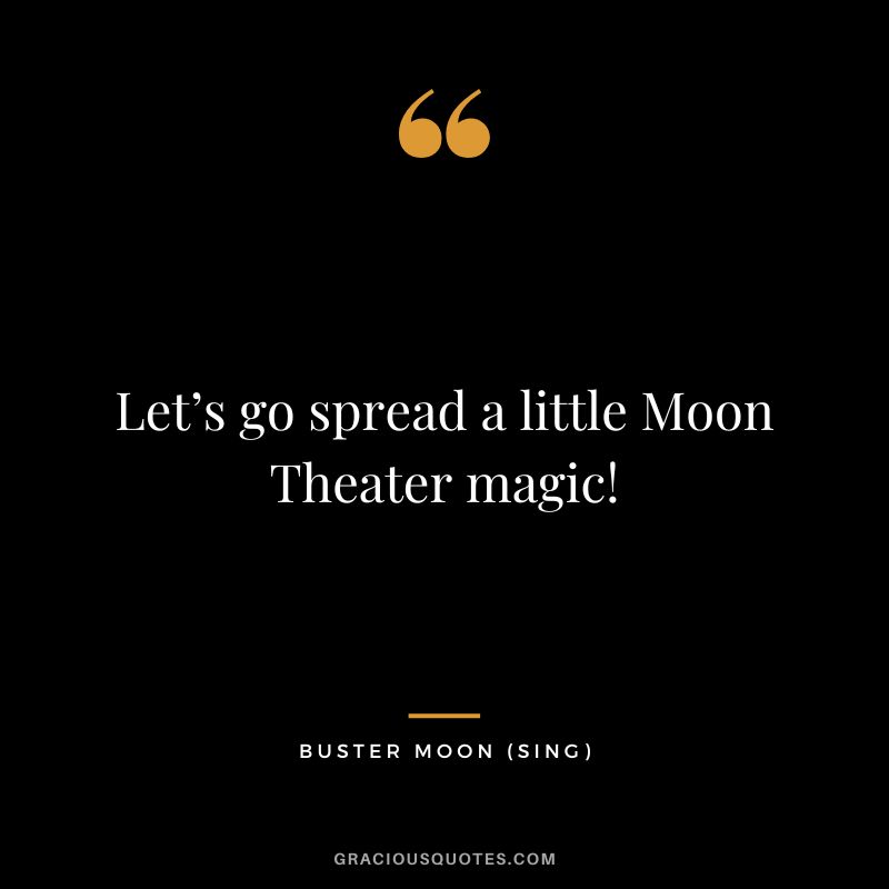 Let’s go spread a little Moon Theater magic! - Buster Moon