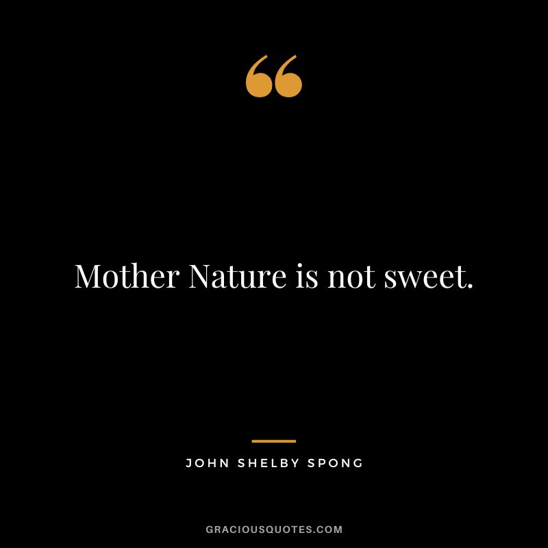 Mother Nature is not sweet. - John Shelby Spong