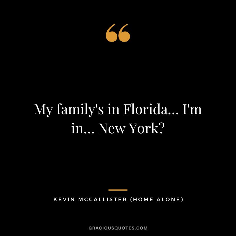 My family's in Florida… I'm in… New York - Kevin McCallister