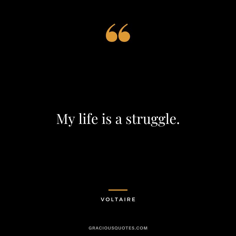 My life is a struggle. - Voltaire