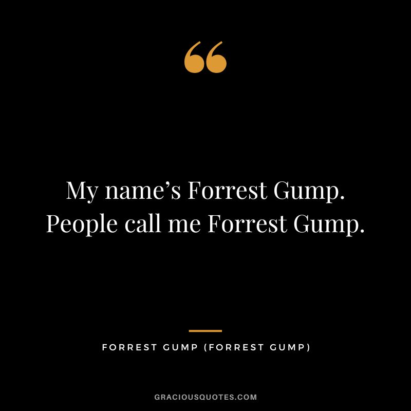My name’s Forrest Gump. People call me Forrest Gump. - Forrest Gump