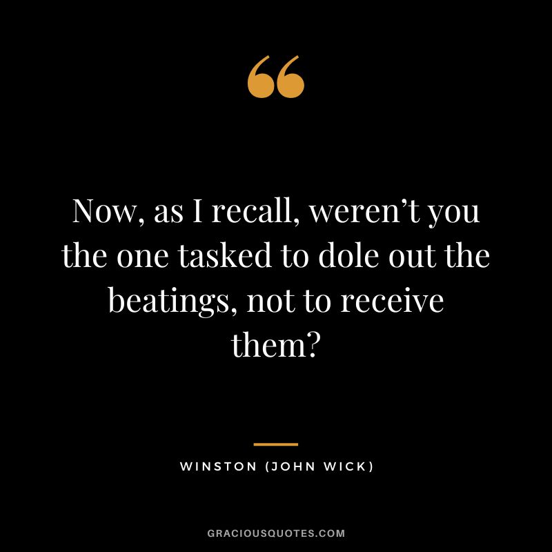 Now, as I recall, weren’t you the one tasked to dole out the beatings, not to receive them - Winston