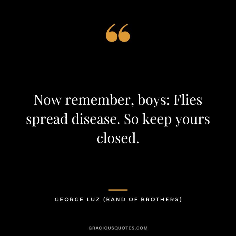 Now remember, boys Flies spread disease. So keep yours closed. - George Luz