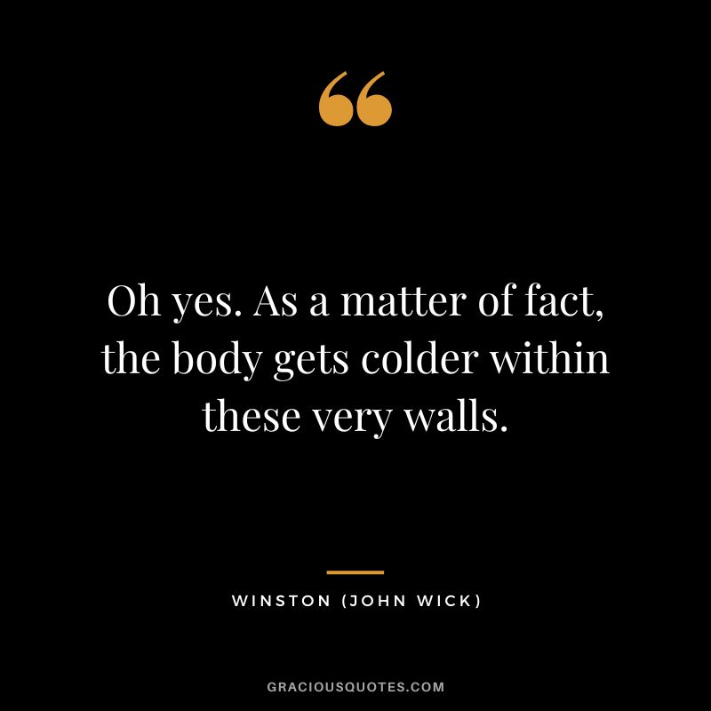 Oh yes. As a matter of fact, the body gets colder within these very walls. - Winston