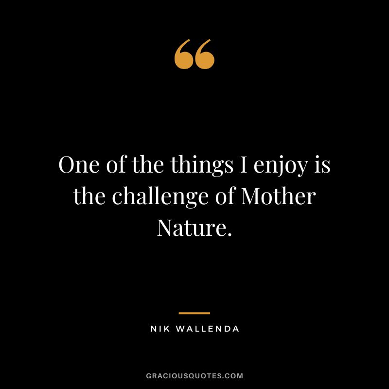 One of the things I enjoy is the challenge of Mother Nature. - Nik Wallenda