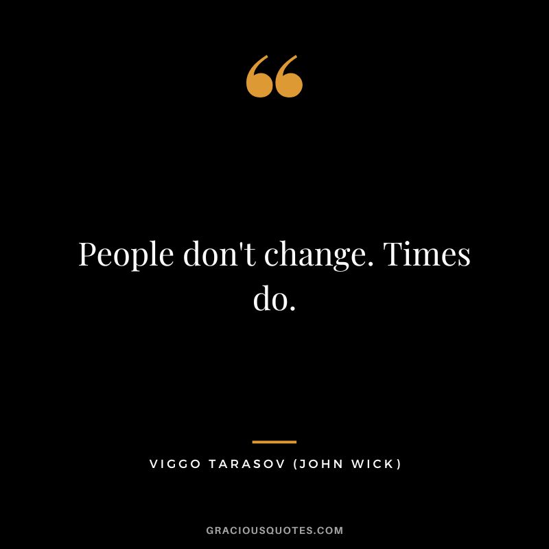 People don't change. Times do. - Viggo Tarasov