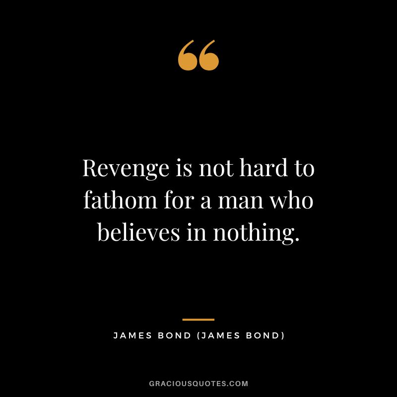 Revenge is not hard to fathom for a man who believes in nothing. - James Bond