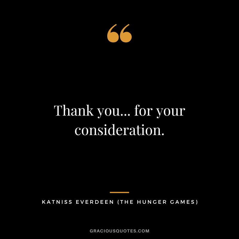 Thank you... for your consideration. - Katniss Everdeen