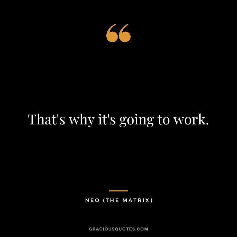 That's why it's going to work. - Neo