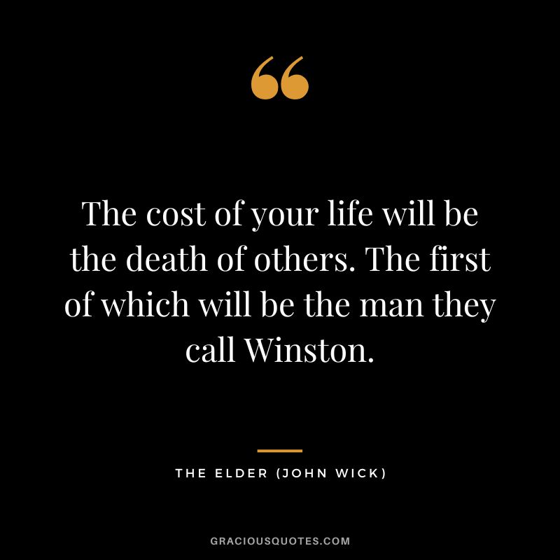 The cost of your life will be the death of others. The first of which will be the man they call Winston. - The Elder