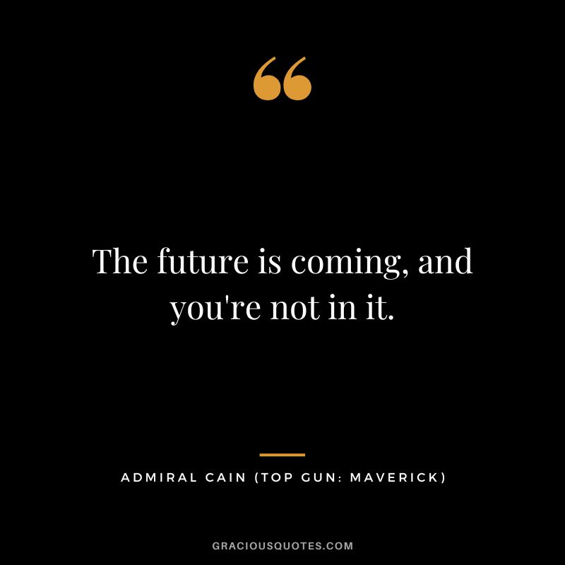 The future is coming, and you're not in it.  - Admiral Cain