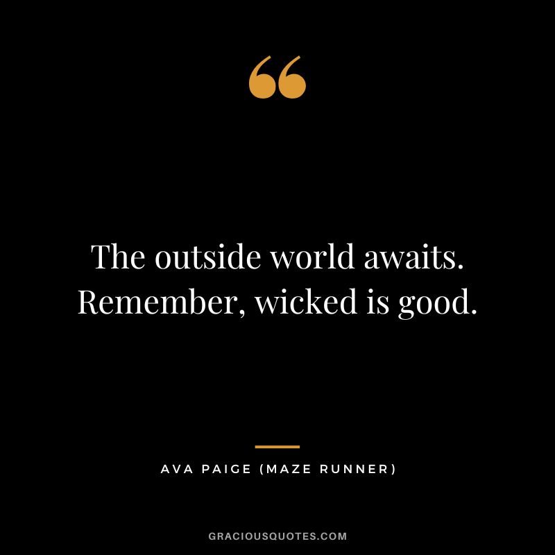 The outside world awaits. Remember, wicked is good. - Ava Paige