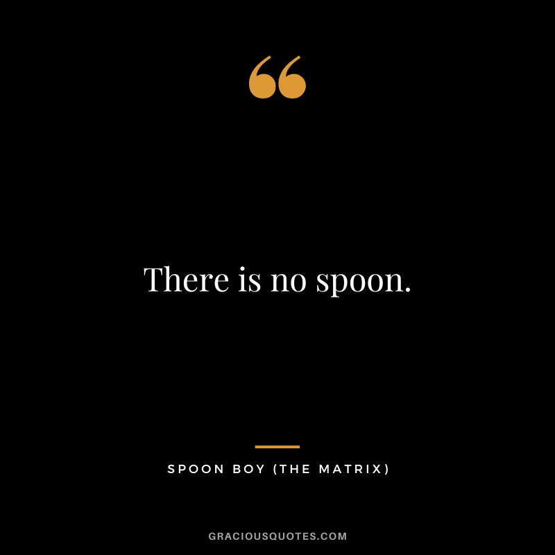 There is no spoon. - Spoon Boy