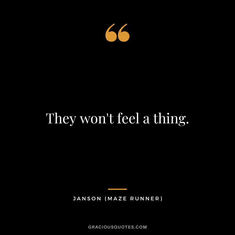 They won't feel a thing. - Janson