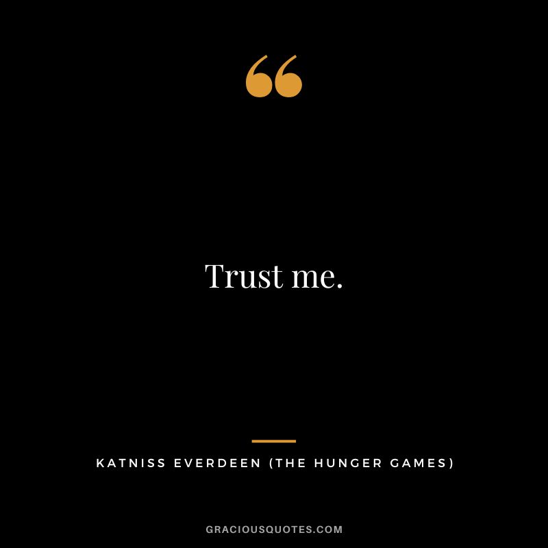 Trust me. - Katniss Everdeen
