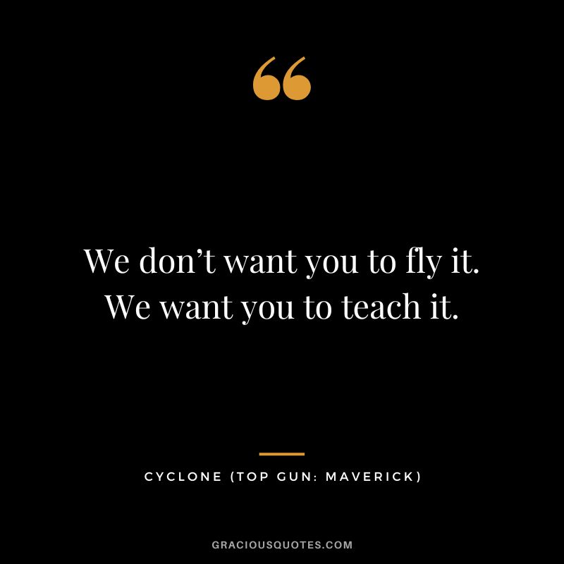 We don’t want you to fly it. We want you to teach it. - Cyclone