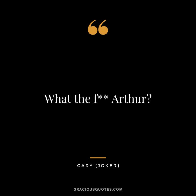What the f Arthur - Gary