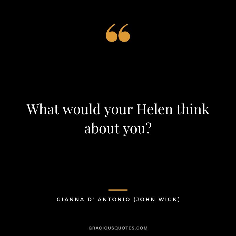 What would your Helen think about you - Gianna D’ Antonio
