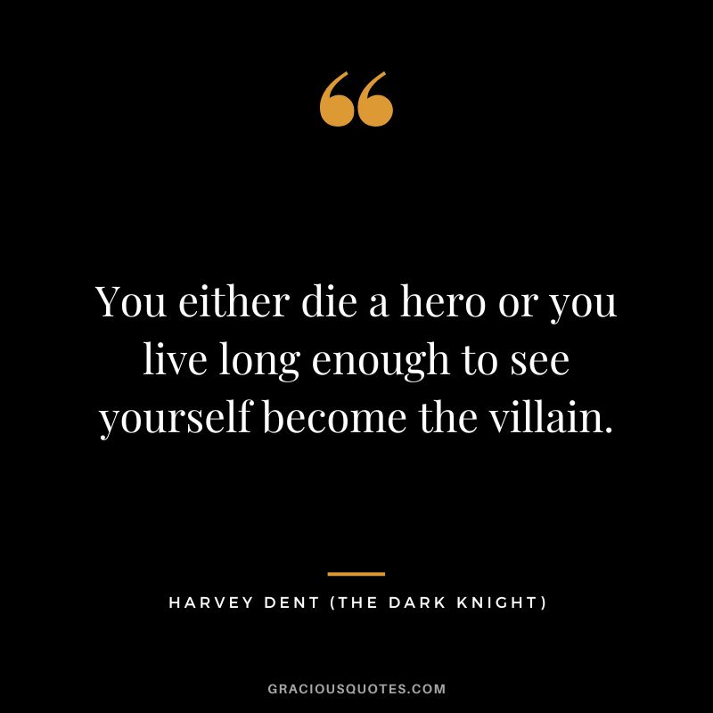 You either die a hero or you live long enough to see yourself become the villain. - Harvey Dent
