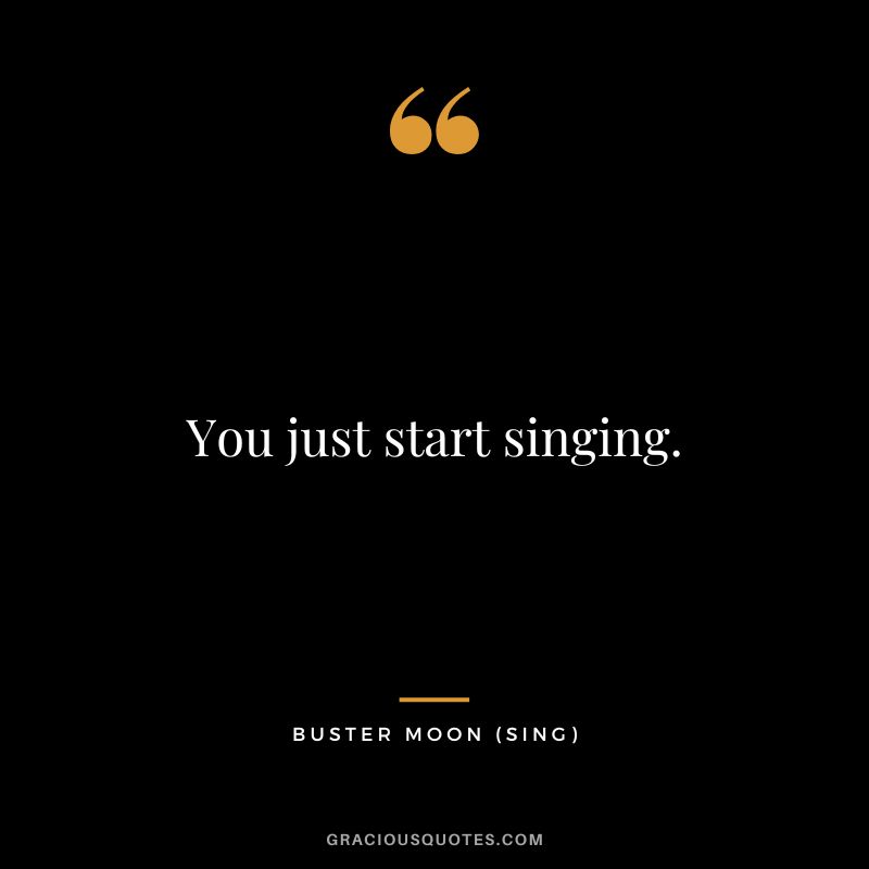 You just start singing. - Buster Moon