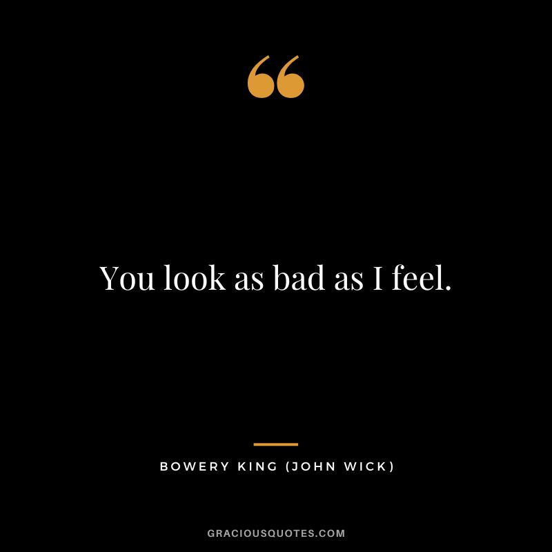 You look as bad as I feel. - Bowery King